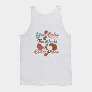 you bake the world a better place- cute baking quotes Tank Top